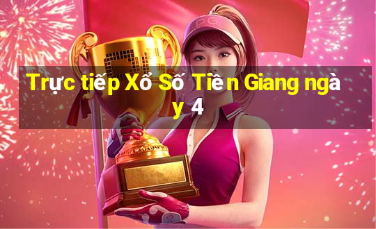 Trực tiếp Xổ Số Tiền Giang ngày 4