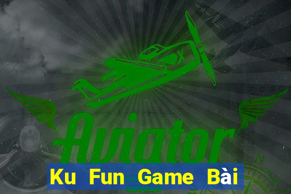 Ku Fun Game Bài Uy Tín Nhất 2022