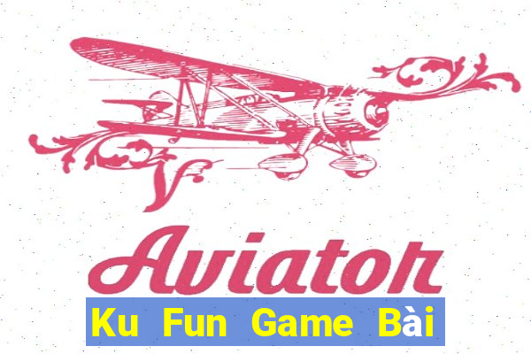 Ku Fun Game Bài Uy Tín Nhất 2022