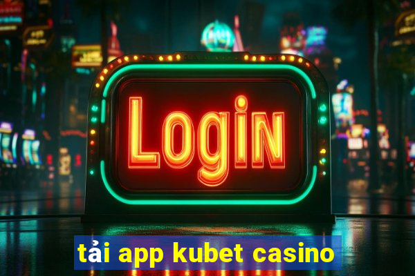 tải app kubet casino