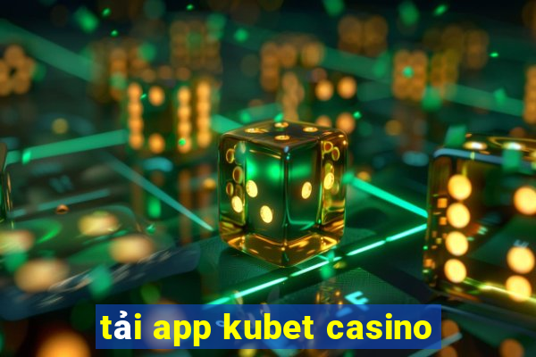 tải app kubet casino