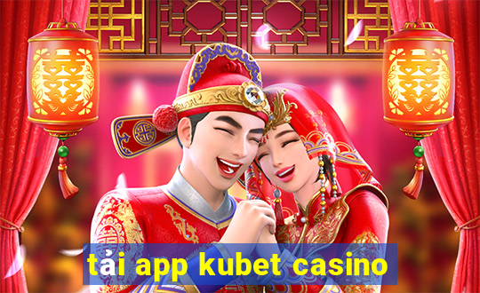 tải app kubet casino