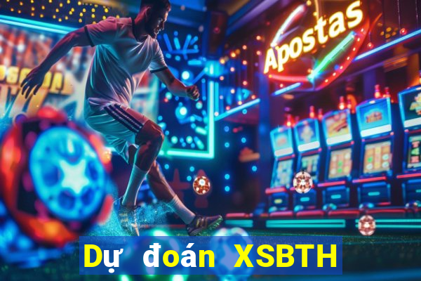 Dự đoán XSBTH ngày mai