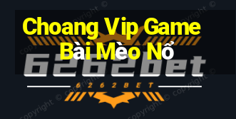 Choang Vip Game Bài Mèo Nổ