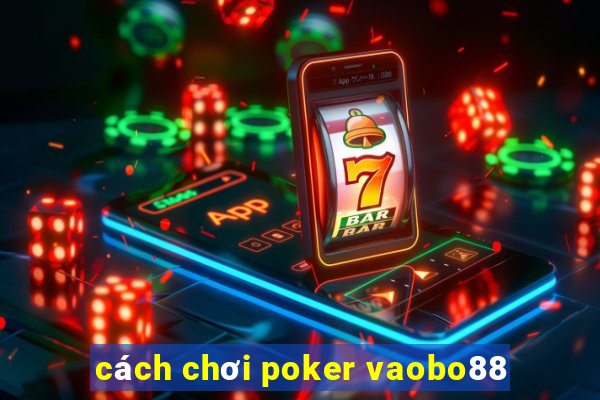 cách chơi poker vaobo88