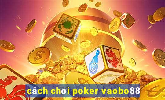 cách chơi poker vaobo88