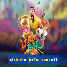 cách chơi poker vaobo88