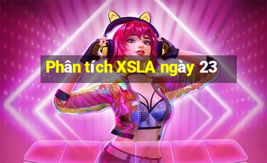 Phân tích XSLA ngày 23