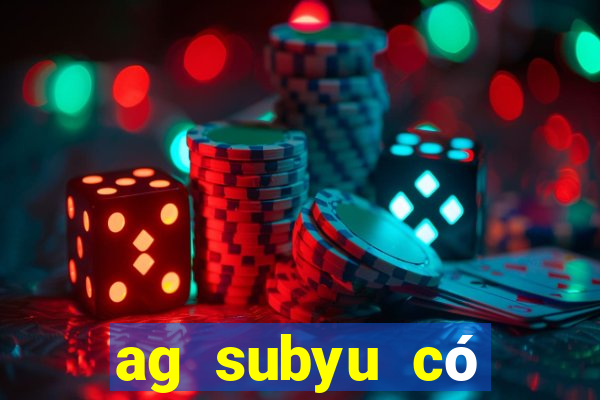 ag subyu có thật không?