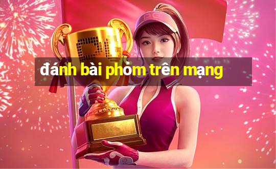 đánh bài phỏm trên mạng