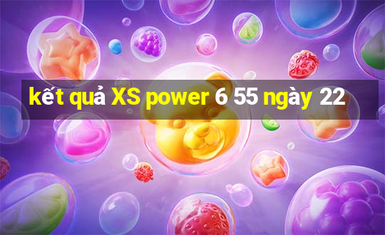 kết quả XS power 6 55 ngày 22