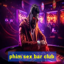 phim sex bar club