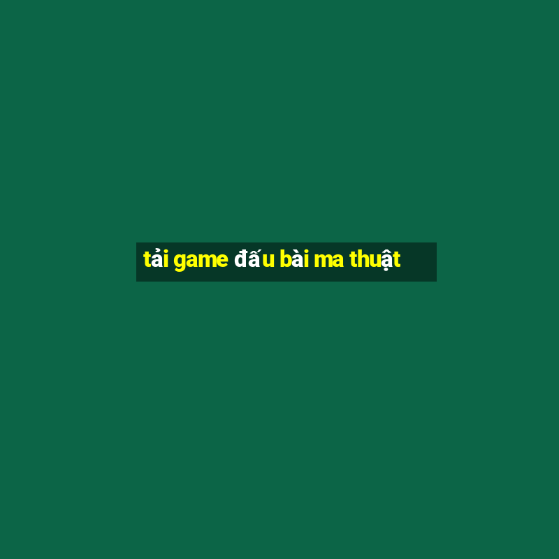 tai game dau bai ma thuat