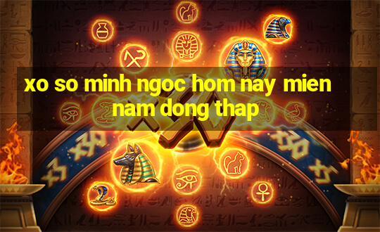 xo so minh ngoc hom nay mien nam dong thap