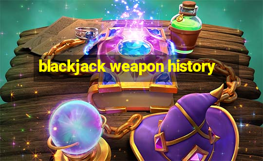 blackjack weapon history