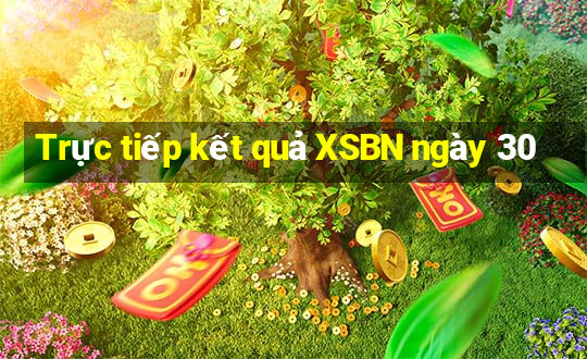 Trực tiếp kết quả XSBN ngày 30