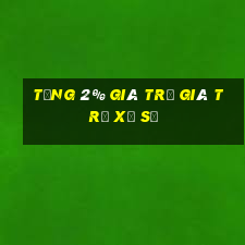 tặng 2% GIÁ TRỊ GIÁ TRỊ Xổ số