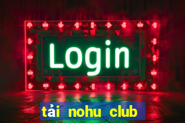 tải nohu club về điện thoại