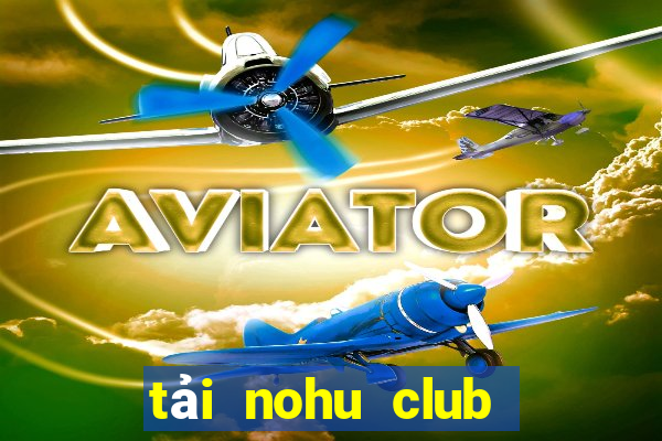 tải nohu club về điện thoại