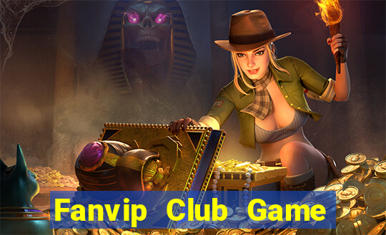 Fanvip Club Game Bài Đổi Thưởng Uy Tín