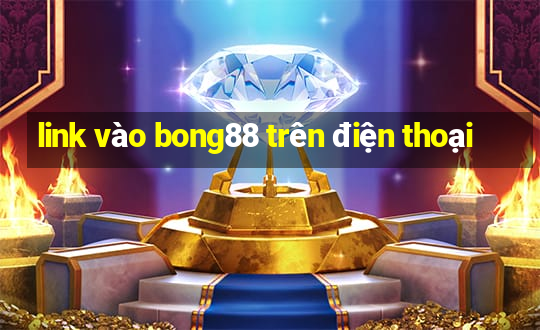 link vào bong88 trên điện thoại