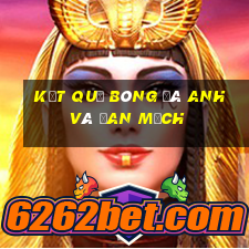 kết quả bóng đá anh và đan mạch