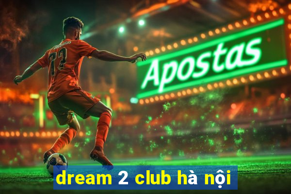 dream 2 club hà nội