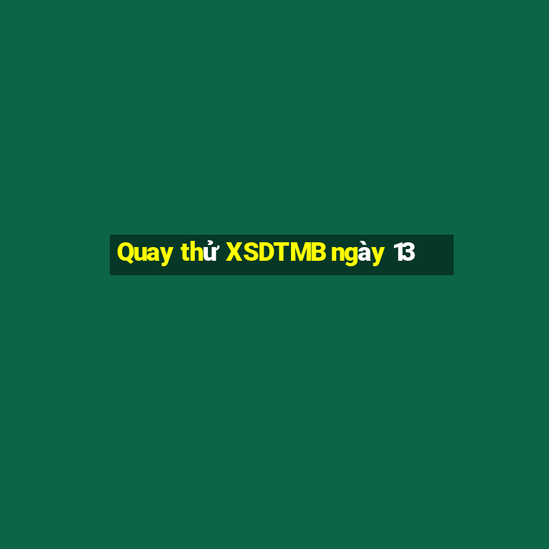 Quay thử XSDTMB ngày 13