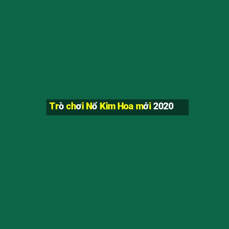 Trò chơi Nổ Kim Hoa mới 2020