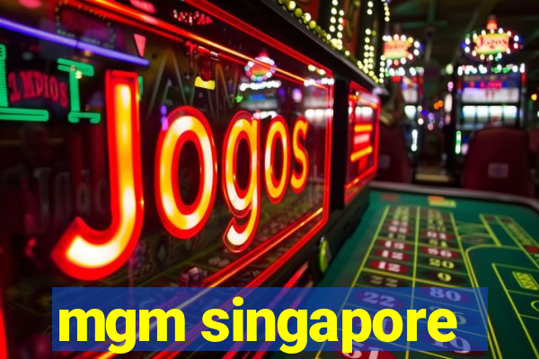 mgm singapore