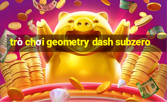 trò chơi geometry dash subzero