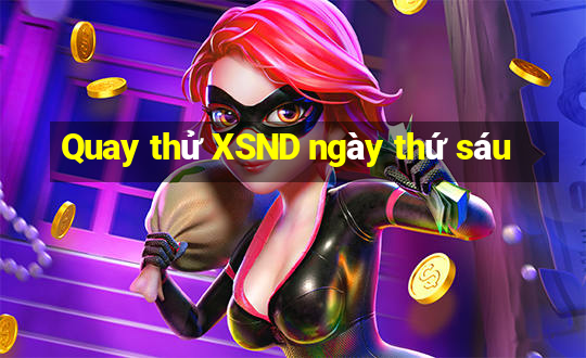 Quay thử XSND ngày thứ sáu