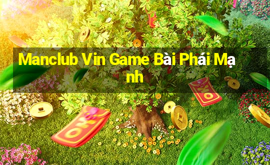 Manclub Vin Game Bài Phái Mạnh