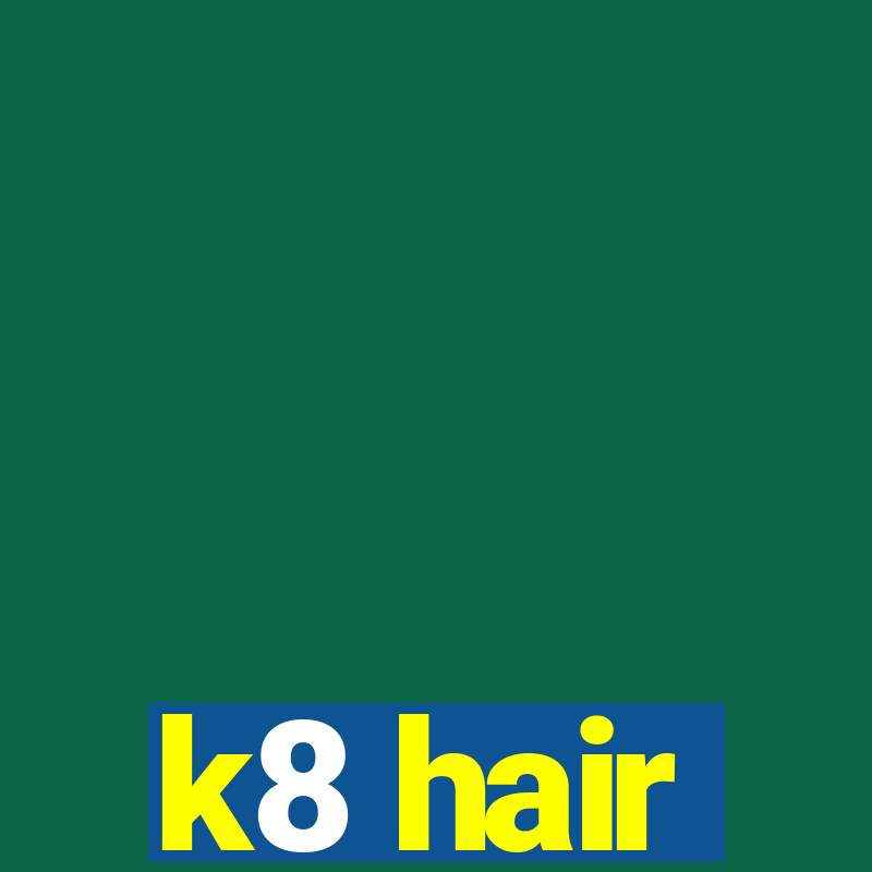 k8 hair