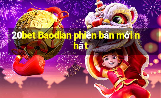 20bet Baodian phiên bản mới nhất