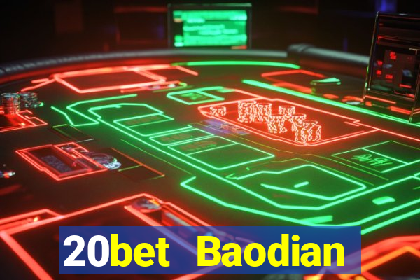 20bet Baodian phiên bản mới nhất