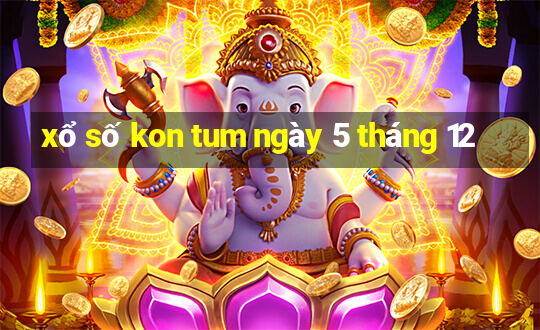 xổ số kon tum ngày 5 tháng 12