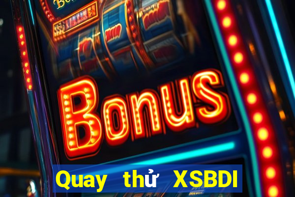 Quay thử XSBDI thứ bảy