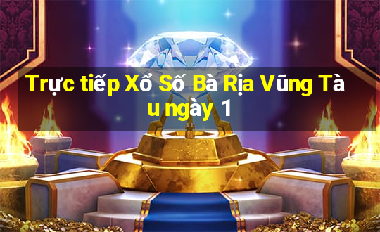 Trực tiếp Xổ Số Bà Rịa Vũng Tàu ngày 1