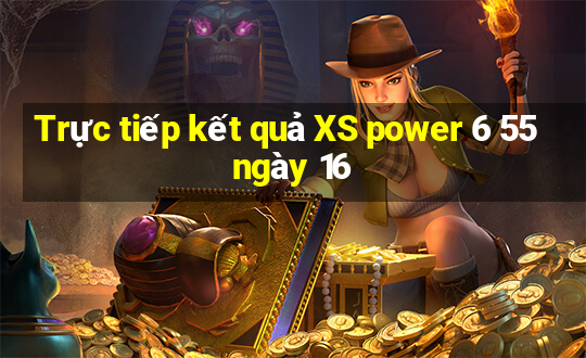 Trực tiếp kết quả XS power 6 55 ngày 16