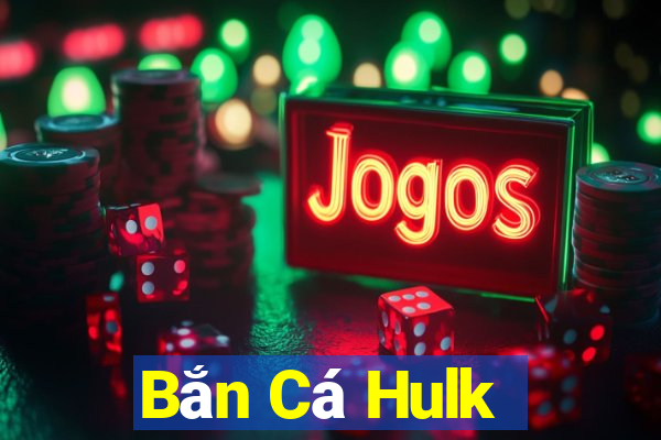 Bắn Cá Hulk