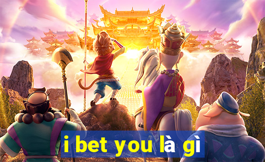 i bet you là gì