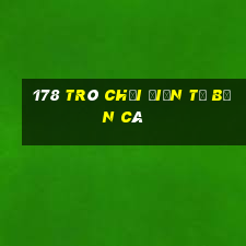 178 Trò chơi điện tử bắn cá