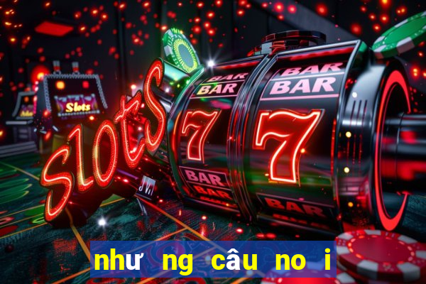 như ng câu no i chê bâ t hu