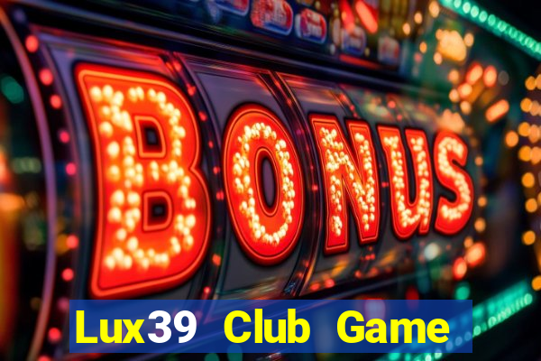 Lux39 Club Game Bài Đổi Thưởng Uy Tín