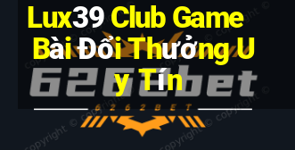 Lux39 Club Game Bài Đổi Thưởng Uy Tín