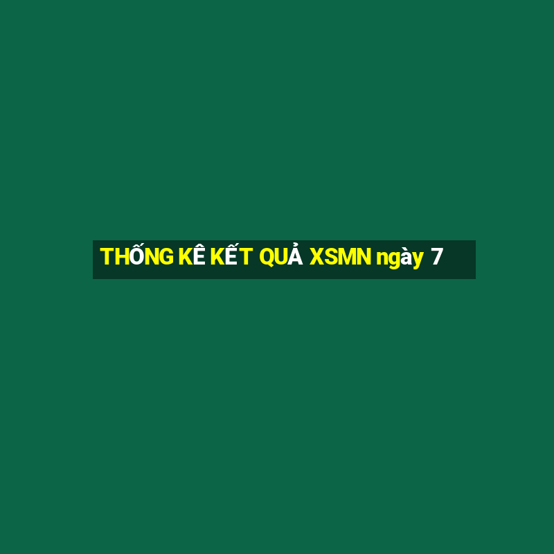 THỐNG KÊ KẾT QUẢ XSMN ngày 7