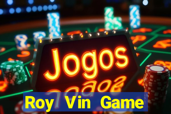 Roy Vin Game Đánh Bài Ăn Tiền Uy Tín