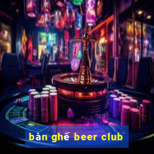 bàn ghế beer club