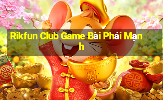 Rikfun Club Game Bài Phái Mạnh